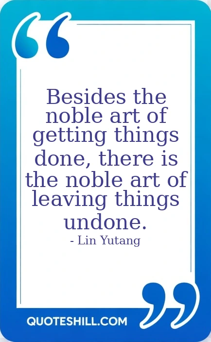 things done, there is the noble art of leaving things
