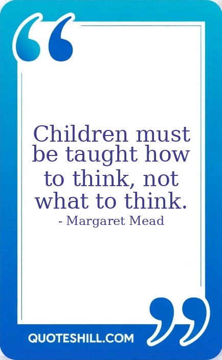 Children must be taught how to think, not what to think.