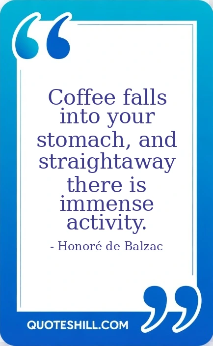 Coffee falls into your stomach, and straightaway there is immense activity.