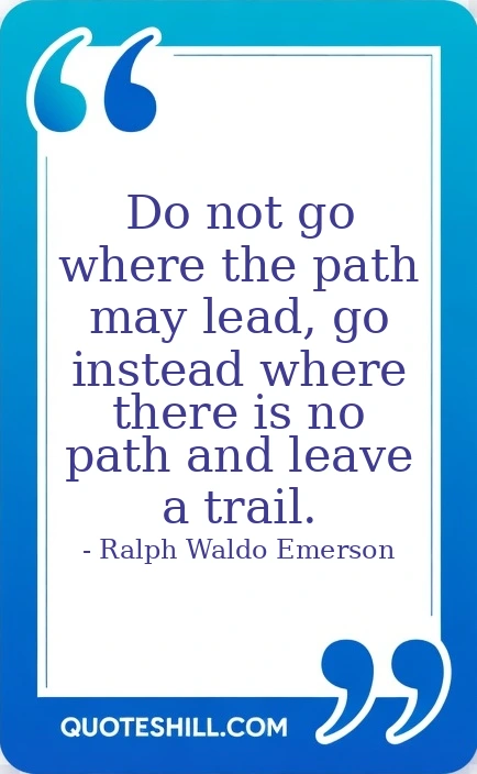 the path may lead, go instead where there is no