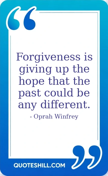 Forgiveness is giving up the hope that the past could