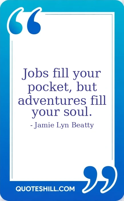 Jobs fill your pocket, but adventures fill your soul.