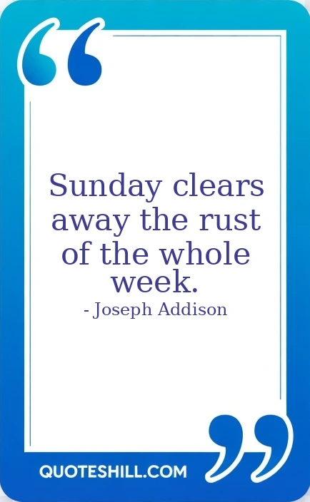 Sunday clears away the rust of the whole week.