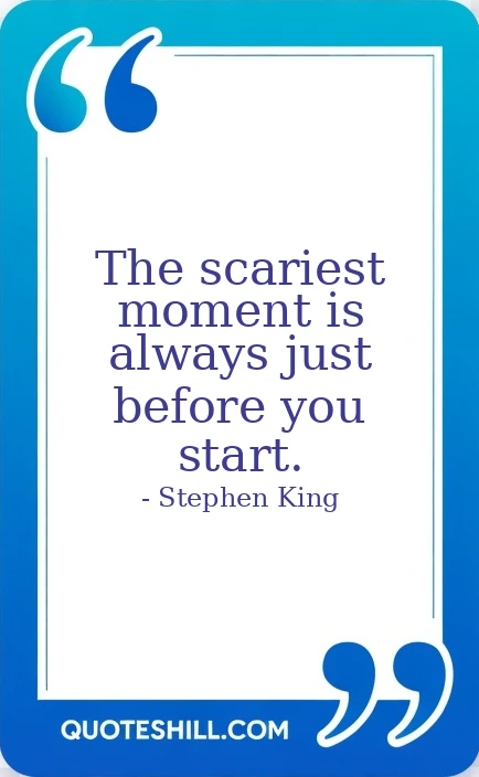 The scariest moment is always just before you start.