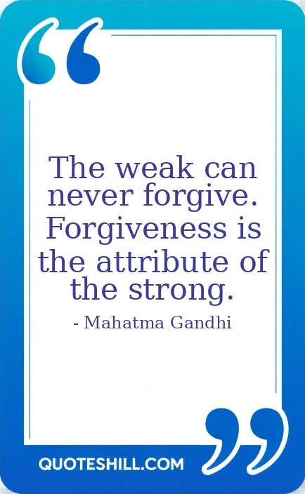 The weak can never forgive. Forgiveness is the attribute of the strong.