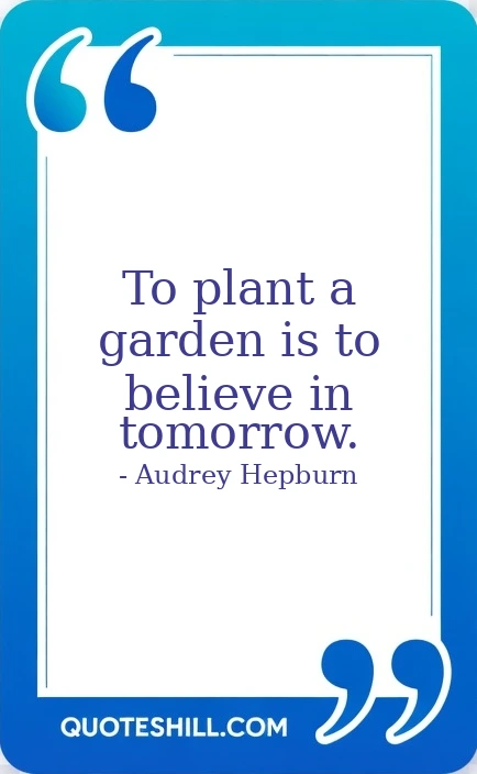 To plant a garden is to believe in tomorrow.