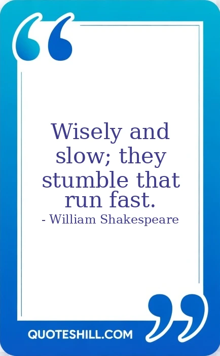 Wisely and slow; they stumble that run fast.