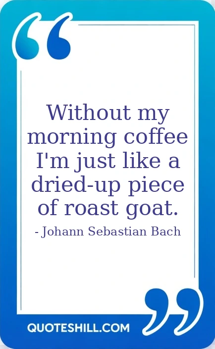 morning coffee I'm just like a dried-up piece of roast