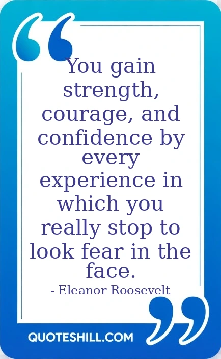 strength, courage, and confidence by every experience in which you